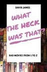 David James - What The Heck Was That? Bad Movies From L to Z