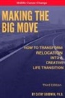 Cathy Goodwin Ph. D. - Making The Big Move - 3rd Edition: How To Transform Relocation Into A Creative Life Transition