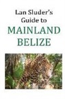 Lan Sluder - Lan Sluder's Guide to Mainland Belize
