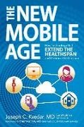 Gina Cella, Carol Colman, Joseph C. Kvedar MD - The New Mobile Age: How Technology Will Extend the Healthspan and Optimize the Lifespan