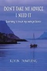 Kevin Allan Pampling - Don't Take My Advice - I Need It: Learning to trust my own guidance