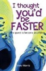 Amy Moritz - I Thought You'd Be Faster: The Quest To Become An Athlete