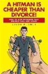 Linda Penner - A Hitman Is Cheaper Than Divorce!: How to Stop Dragging That Breakup Ball and Chain