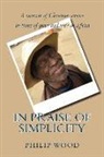 Philip Wood - In Praise of Simplicity: A Memoir of Christian Service in Times of Peace and War in Africa