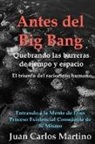 Juan Carlos Martino - Antes del Big Bang: Rompiendo las barreras de tiempo y espacio. El triunfo del raciocinio humano. Entrando a la mente de Dios, del proceso