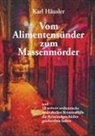 Karl Häusler - Vom Alimentensünder zum Massenmörder