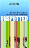 Justin Fox - Unspotted: One Man's Obsessive Search for Africa's Most Elusive Leopard