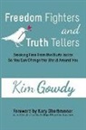 Kim Gowdy - Freedom Fighters and Truth Tellers: Breaking Free From the Hurts Inside So You Can Change the World Around You