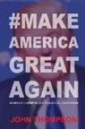 John Thompson - #MakeAmericaGreatAgain: Donald Trump & The Political Campaign