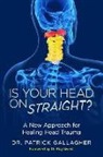 Patrick Gallagher - Is Your Head On Straight?: A New Approach for Healing Head Trauma