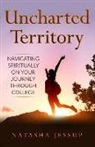 Natasha Jessup - Uncharted Territory: Navigating Spiritually On Your Journey Through College