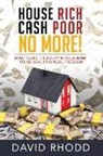 David Rhodd - House Rich Cash Poor No More: How to use the equity in your home to achieve financial freedom