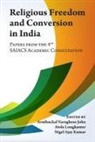 Aruthuckal Varughese John, Nigel Ajay Kumar, Atola Longkumer - Religious Freedom and Conversion in India: Papers from the Fourth SAIACS Academic Consultation