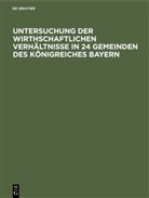 Degruyter - Untersuchung der wirthschaftlichen Verhältnisse in 24 Gemeinden des Königreiches Bayern