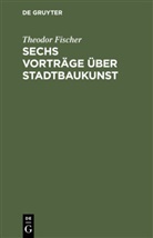 Theodor Fischer - Sechs Vorträge über Stadtbaukunst