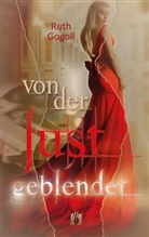 Ruth Gogoll - Von der Lust geblendet