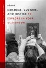 Therese Quinn, William Ayers - About Museums, Culture, and Justice to Explore in Your Classroom