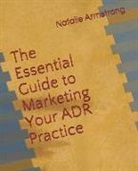 Natalie Armstrong - The Essential Guide to Marketing Your ADR Practice