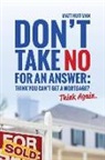 Matt Huffman - Don't Take No for an Answer: Can't Get a Mortgage? Think Again