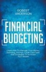 Robert Anderson - Financial Budgeting Learn How To Manage Your Money, Spending, Savings, Credit Card Debt And Strategies To Increase Your Wealth