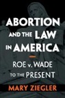 Mary Ziegler, Mary (Florida State University) Ziegler, Ziegler Mary - Abortion and the Law in America