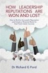 Dr. Richard Ford, Richard Ford, Richard G Ford, Richard G. Ford - How Leadership Reputations Are Won and Lost