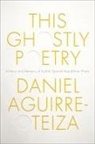 Daniel Aguirre-Otezia - This Ghostly Poetry