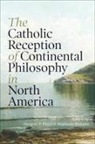 Gregory P. (EDT)/ Rumpza Floyd, Gregory P. Rumpza Floyd, Gregory P. Floyd, Stephanie Rumpza - Catholic Reception of Continental Philosophy in North America