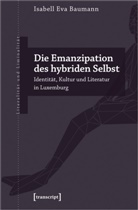 Isabell Baumann, Isabell Eva Baumann - Die Emanzipation des hybriden Selbst
