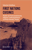 Sebastian Schellhaas, Sebastian Ruben Schellhaas - First Nations Cuisines - Wandel und Professionalisierung indigener Ernährungskulturen in British Columbia, Kanada