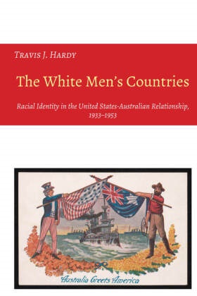 Travis Hardy, Jatinder Mann - The White Men's Countries - Racial Identity in the United States-Australian Relationship, 1933-1953