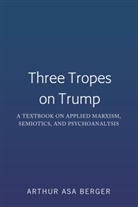 Arthur Asa Berger - Three Tropes on Trump