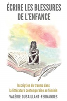 Valérie Dusaillant-Fernandes - Écrire les blessures de l'enfance