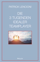 Patrick M Lencioni, Patrick M. Lencioni, Andreas Schieberle - Die 3 Tugenden idealer Teamplayer