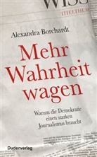 Alexandra Borchardt - Mehr Wahrheit wagen