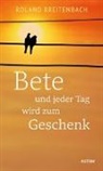 Roland Breitenbach - Bete - und jeder Tag wird zum Geschenk