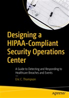 Eric C Thompson, Eric C. Thompson - Designing a HIPAA-Compliant Security Operations Center