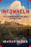Heather Houser, Heather (University of Texas At Austin) Houser,  Houser Heather - Infowhelm - Environmental Art and Literature in an Age of Data