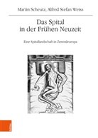 Marti Scheutz, Martin Scheutz, Alfred Stefan Weiss - Das Spital in der Frühen Neuzeit