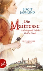 Birgit Jasmund - Die Maitresse - Aufstieg und Fall der Gräfin Cosel