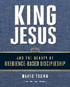David Young, David M. Young - King Jesus and the Beauty of Obedience-Based Discipleship