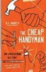 B S Harris, B. S. Harris, B.S. Harris - The Cheap Handyman
