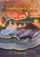 Jocelyne Soyez - Renaître par le Deuil