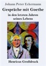 Johann Peter Eckermann - Gespräche mit Goethe in den letzten Jahren seines Lebens (Großdruck)
