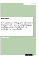 Karin Dietiová - How can the use of frequency information from corpora be used in foreign language teaching? A corpus-based study on vocabulary in course books