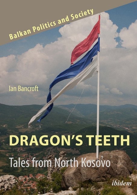 Ian Bancroft, Jelen Dzankic, Jelena Dzankic,  KEIL,  Keil, Soeren Keil - Dragon's Teeth: Tales from North Kosovo