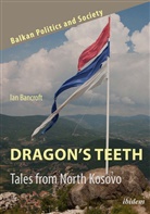 Ian Bancroft, Jelen Dzankic, Jelena Dzankic, KEIL, Keil, Soeren Keil - Dragon's Teeth: Tales from North Kosovo