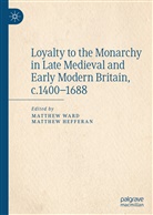 Hefferan, Hefferan, Matthew Hefferan, Matthe Ward, Matthew Ward - Loyalty to the Monarchy in Late Medieval and Early Modern Britain, c.1400-1688