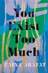 Zaina Arafat - You Exist Too Much