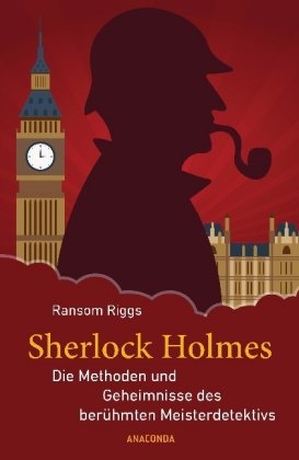 Ransom Riggs, Eugene Smith - Sherlock Holmes - Die Methoden und Geheimnisse des berühmten Meisterdetektivs